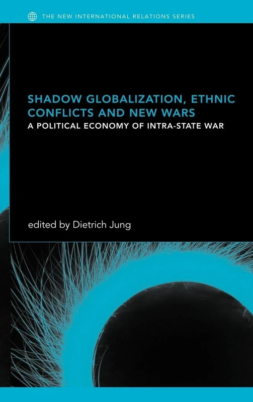 Shadow Globalization, Ethnic Conflicts and New Wars: A Political Economy of Intra-state War (New International Relations)