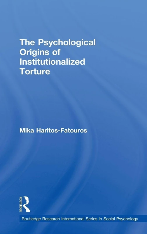 The Psychological Origins of Institutionalized Torture (Routledge Research International Series in Social Psychology)