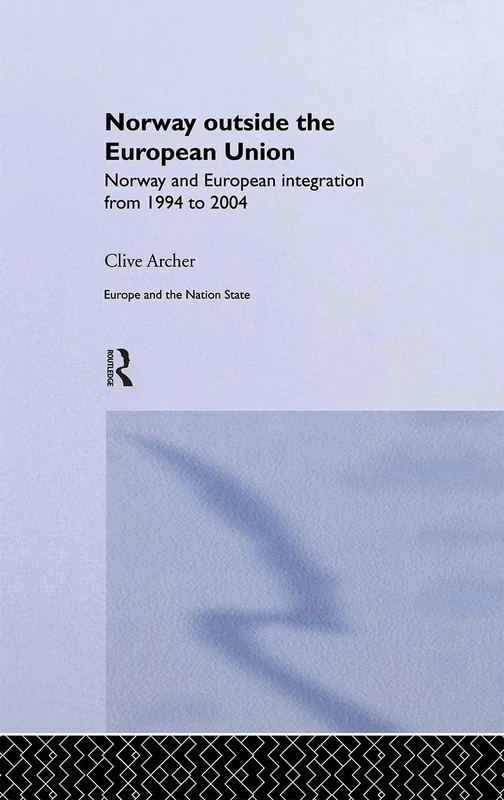 Norway Outside the European Union: Norway and European Integration from 1994 to 2004: 5 (Europe and the Nation State)