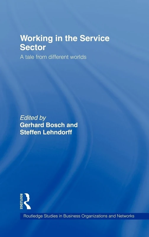 Working in the Service Sector: A Tale from Different Worlds (Routledge Studies in Business Organizations and Networks)