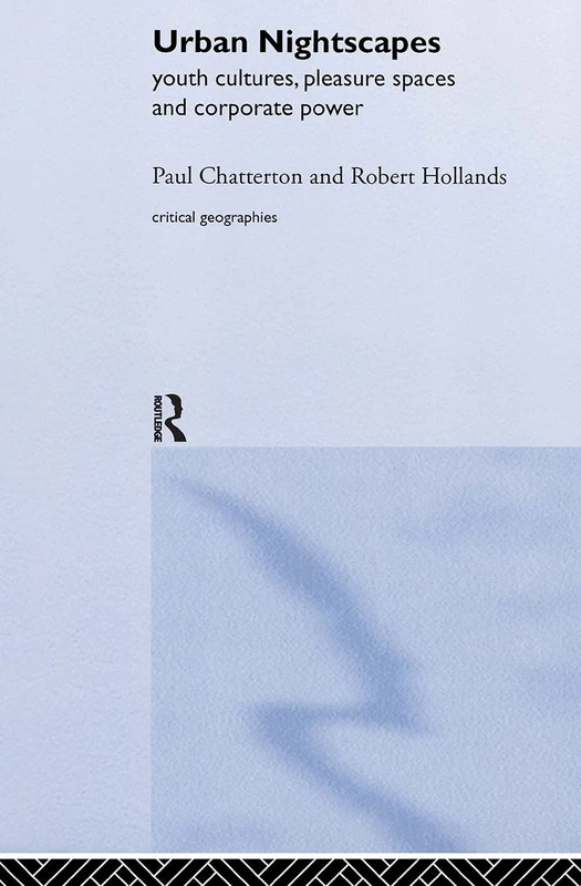 Urban Nightscapes: Youth Cultures, Pleasure Spaces and Corporate Power (Critical Geographies)