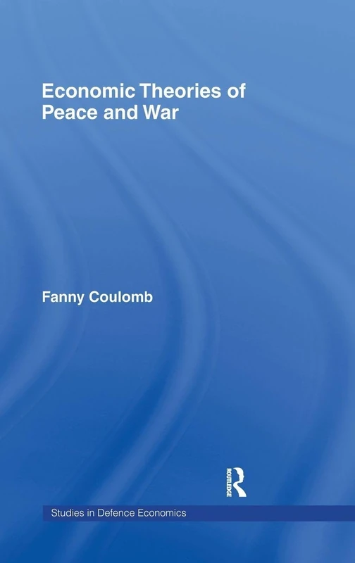 Economic Theories of Peace and War (Routledge Studies in Defence and Peace Economics)