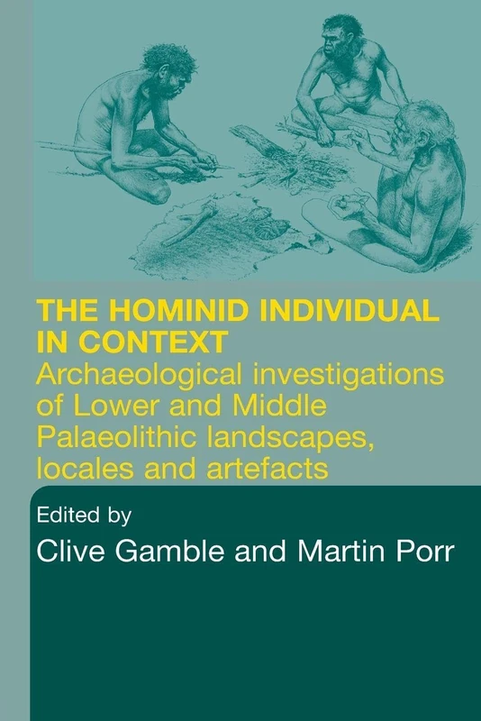 Hominid Individual in Context: Archaeological Investigations of Lower and Middle Palaeolithic landscapes, locales and artefacts