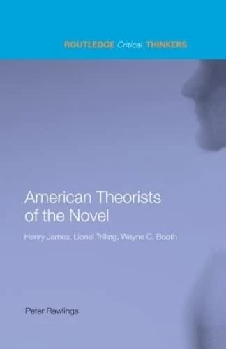 American Theorists of the Novel: Henry James, Lionel Trilling and Wayne C. Booth (Routledge Critical Thinkers)