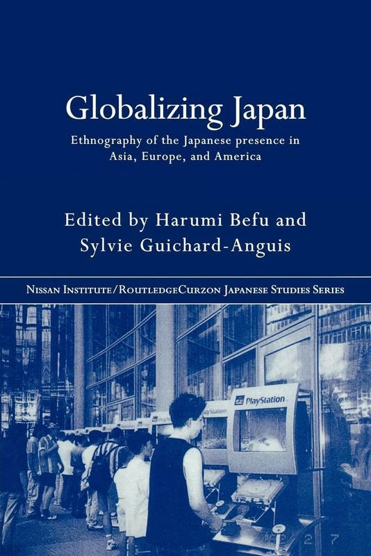 Globalizing Japan: Ethnography of the Japanese presence in Asia, Europe, and America (Nissan Institute/Routledge Japanese Studies)