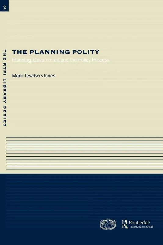The Planning Polity: Planning, Government and the Policy Process (RTPI Library Series)