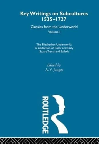The Elizabethan Underworld - a collection of Tudor and Early Stuart Tracts and Ballads: Previously published 1930 and 1965 (Key Writings on Subcultures 1535-1727: Classics from the Underworld, 1)