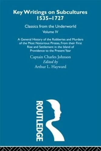 A General History of the Robberies and Murders of the Most Notorious Pirates - from their first rise and settlement in the Island of Providence to the ... 1535-1727: Classics from the Underworld, 4)