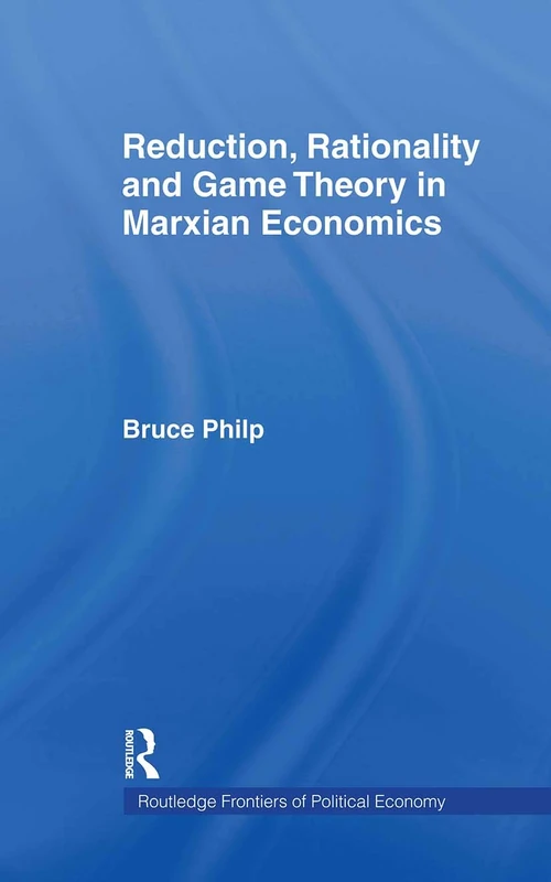 Routledge Reduction, Rationality and Game Theory in Marxian Economics