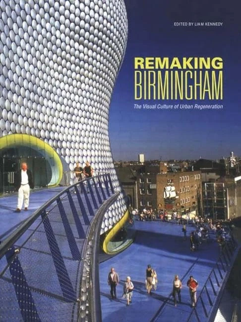 Remaking Birmingham: The Visual Culture of Urban Regeneration