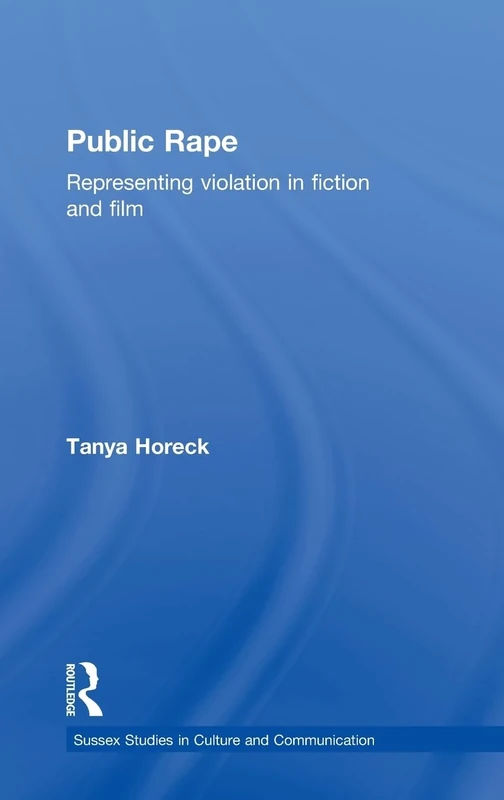 Public Rape: Representing Violation in Fiction and Film (Studies in Culture and Communication)