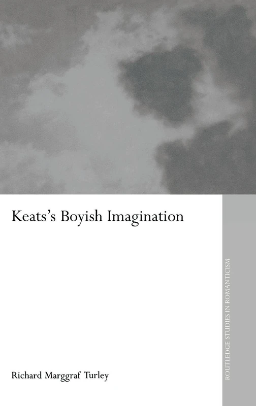 Keats's Boyish Imagination: The Politics of Immaturity: 1 (Routledge Studies in Romanticism)