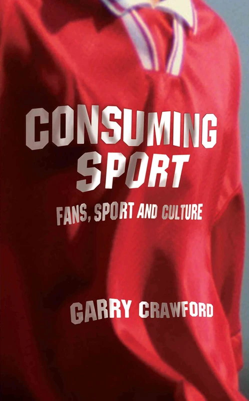 Consuming Sport: Fans, Sport and Culture - Routledge Book