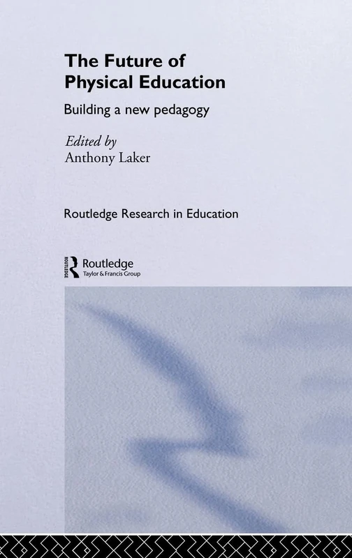 The Future of Physical Education: Building a New Pedagogy: 6 (Routledge Research in Education)
