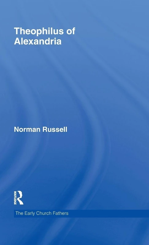 Theophilus of Alexandria (The Early Church Fathers)