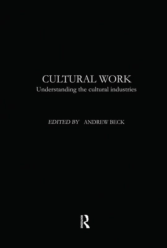 Cultural Work: Understanding the Cultural Industries (Routledge Harwood S)