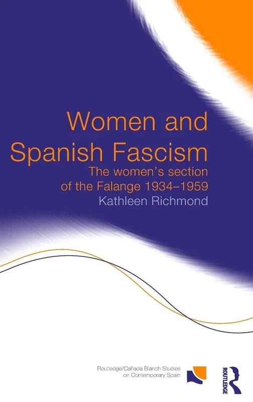 Women and Spanish Fascism: The Women's Section of the Falange 1934-1959: 6 (Routledge Studies on Contemporary Spain)