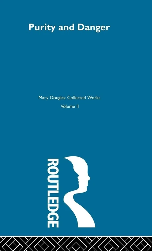 Purity and Danger: An Analysis of Concepts of Pollution and Taboo: 02 (Mary Douglas: Collected Works)