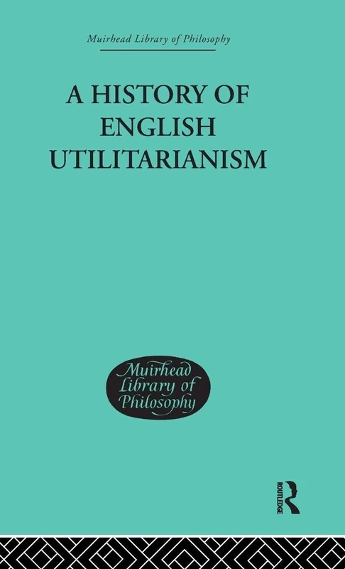 A History of English Utilitarianism (Muirhead Library of Philosophy)