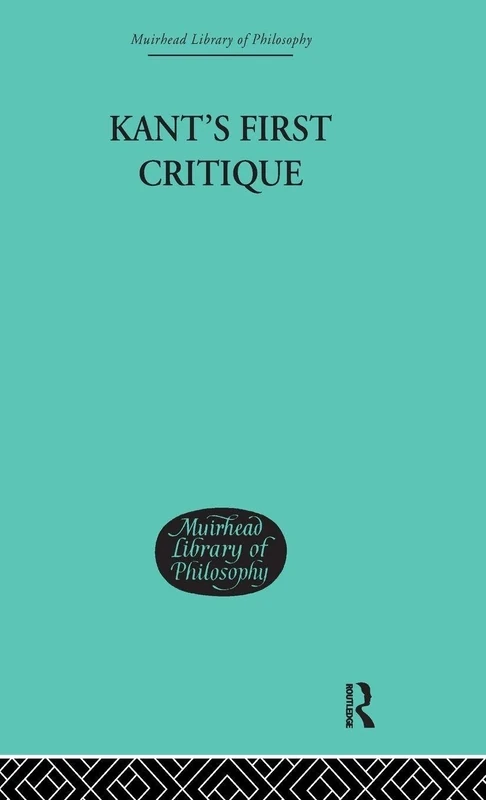 Kant's First Critique: An Appraisal of the Permanent Significance of Kant's Critique of Pure Reason (Muirhead Library of Philosophy)