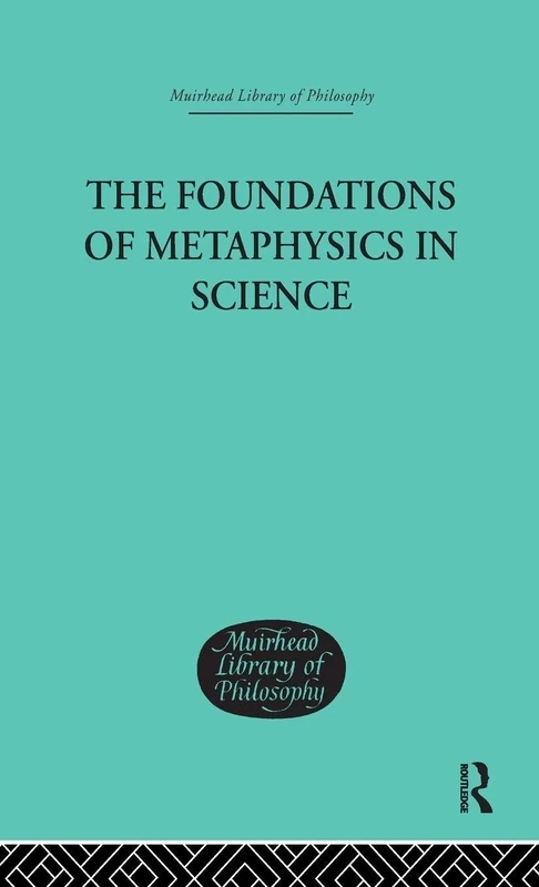 The Foundations of Metaphysics in Science (Muirhead Library of Philosophy)