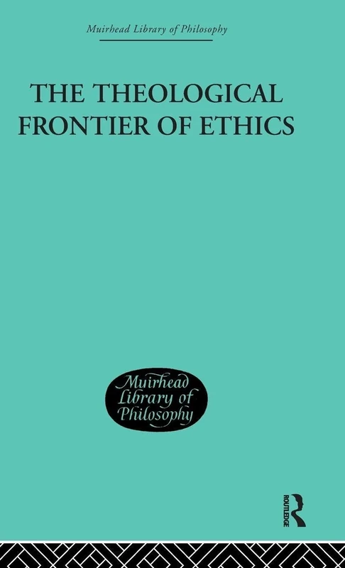 The Theological Frontier of Ethics: 093 (Muirhead Library of Philosophy)