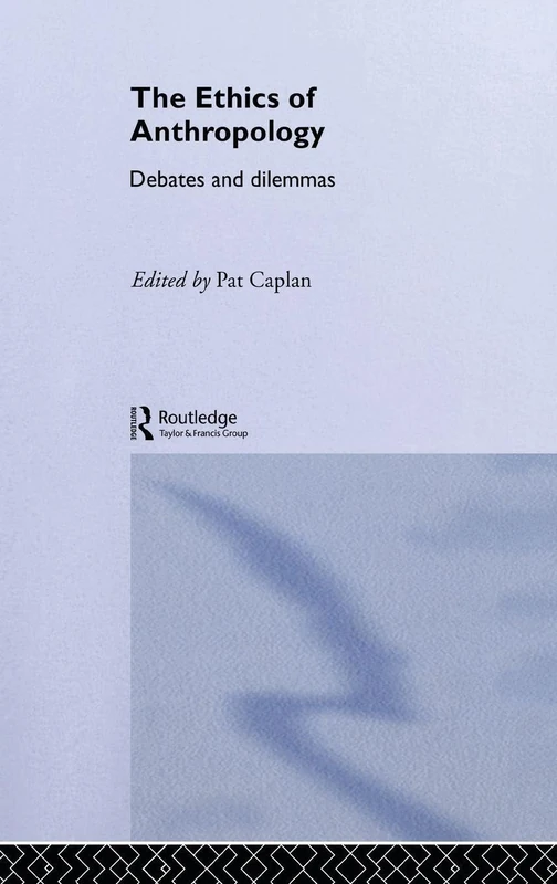 Routledge - The Ethics of Anthropology: Debates and Dilemmas