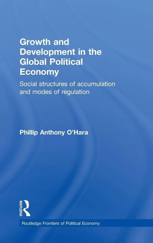 Growth and Development in the Global Political Economy: Modes of Regulation and Social Structures of Accumulation (Routledge Frontiers of Political Economy)