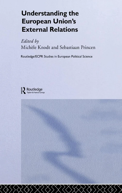 Understanding the European Union's External Relations: 29 (Routledge/ECPR Studies in European Political Science)