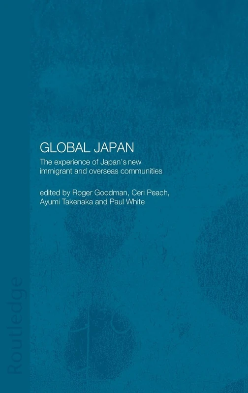 Global Japan: The Experience of Japan's New Immigrant and Overseas Communities