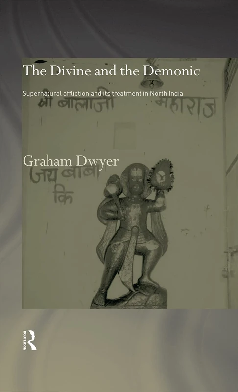 The Divine and the Demonic: Supernatural Affliction and its Treatment in North India (Routledge Studies in Asian Religion)