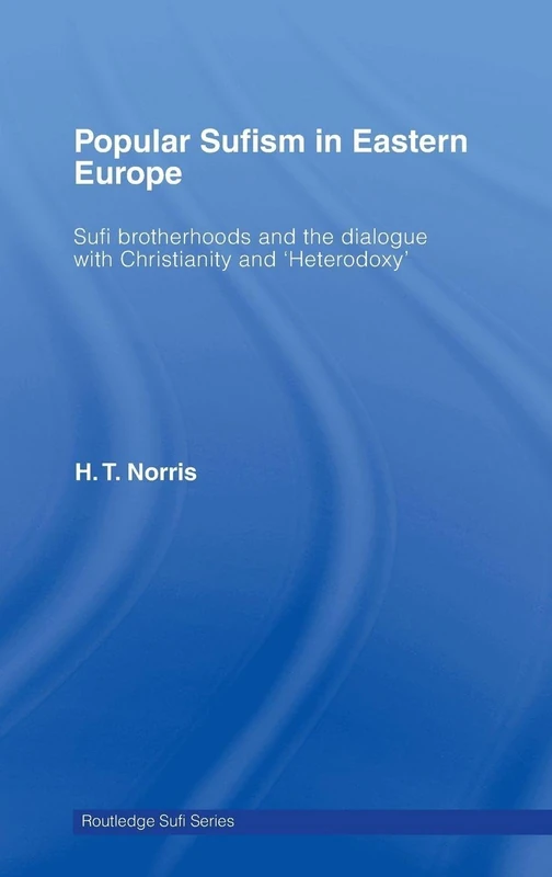 Popular Sufism in Eastern Europe: Sufi Brotherhoods and the Dialogue with Christianity and 'Heterodoxy': 20 (Routledge Sufi Series)