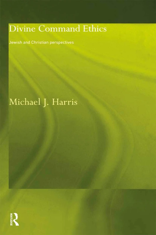 Divine Command Ethics: Jewish and Christian Perspectives (Philosophical Ideas in Debate)