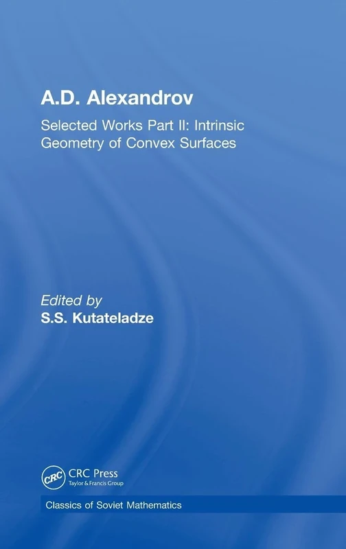 A.D. Alexandrov: Selected Works Part II: Intrinsic Geometry of Convex Surfaces (Classics of Soviet Mathematics)