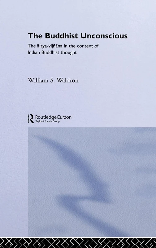 The Buddhist Unconscious: The Alaya-vijñana in the context of Indian Buddhist Thought (Routledge Critical Studies in Buddhism)
