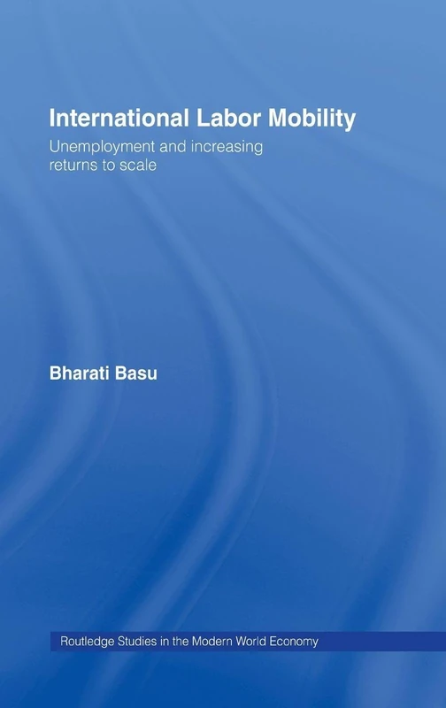 International Labor Mobility: Unemployment and Increasing Returns to Scale (Routledge Studies in the Modern World Economy)
