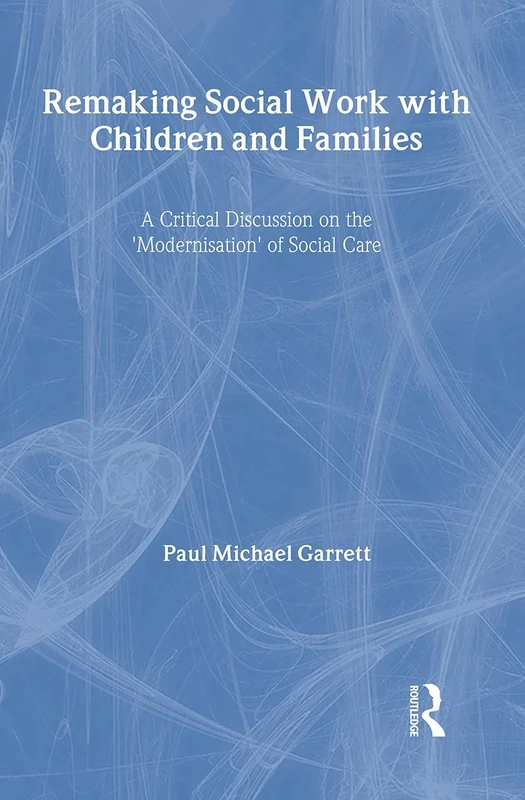 Remaking Social Work with Children and Families: A Critical discussion on the ‘modernisation’ of social care