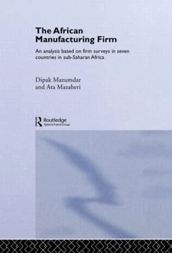 The African Manufacturing Firm: An Analysis Based on Firm Studies in Sub-Saharan Africa (Routledge Studies in Development Economics)