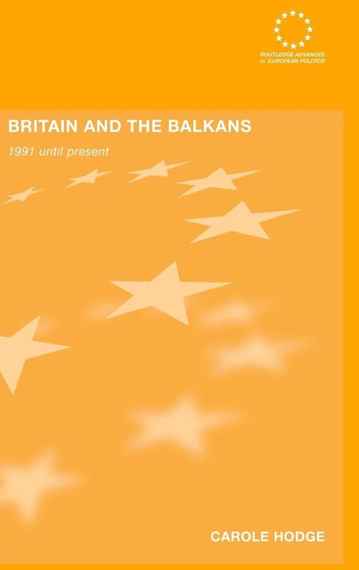 Britain and the Balkans: 1991 until the Present: 35 (Routledge Advances in European Politics)
