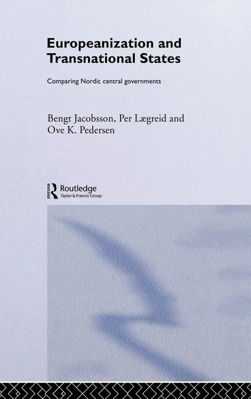 Europeanization and Transnational States: Comparing Nordic Central Governments: 17 (Routledge Advances in European Politics)