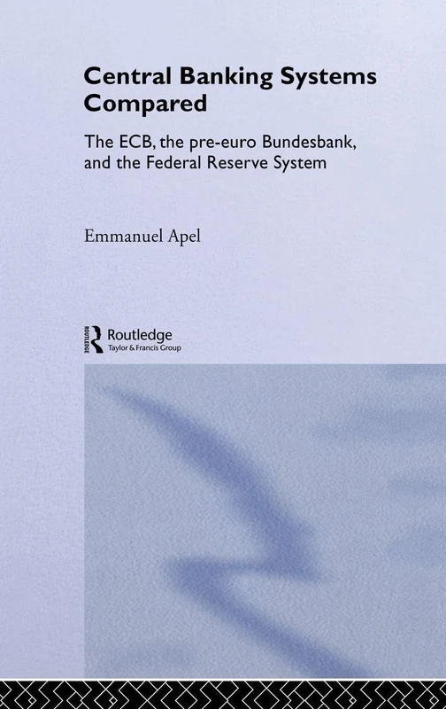 Central Banking Systems Compared: The ECB, The Pre-Euro Bundesbank and the Federal Reserve System (Routledge International Studies in Money and Banking)