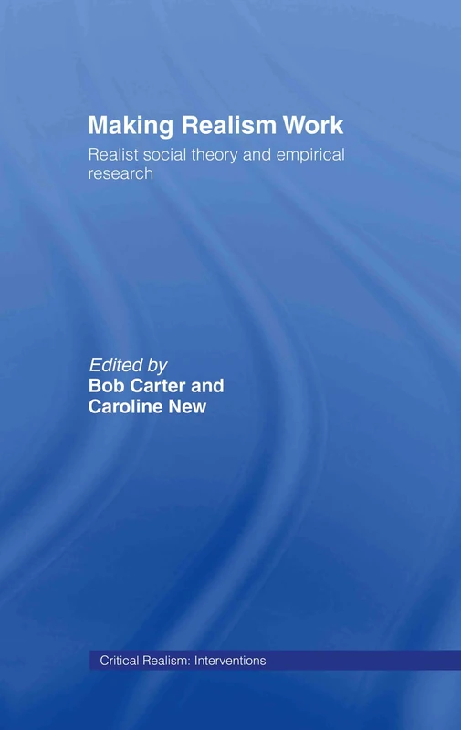 Making Realism Work: Realist Social Theory and Empirical Research (Ontological Explorations Routledge Critical Realism)
