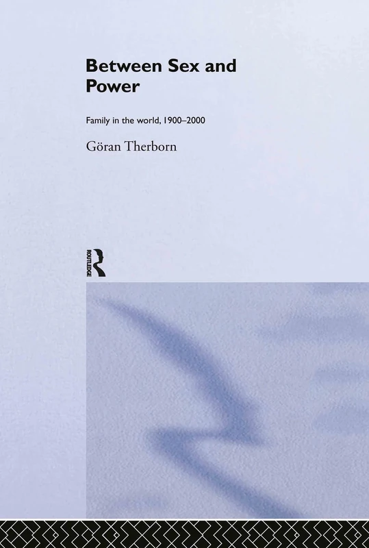 Between Sex and Power: Family in the World 1900-2000 (International Library of Sociology)