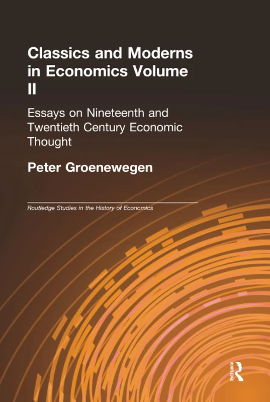 Classics and Moderns in Economics Volume II: Essays on Nineteenth and Twentieth Century Economic Thought: 58 (Routledge Studies in the History of Economics)