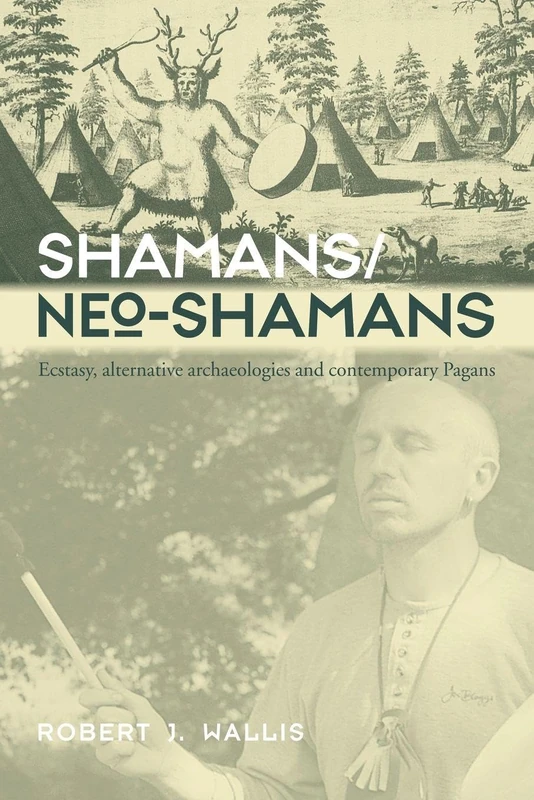 Shamans/Neo-Shamans: Ecstasies, Alternative Archaeologies and Contemporary Pagans