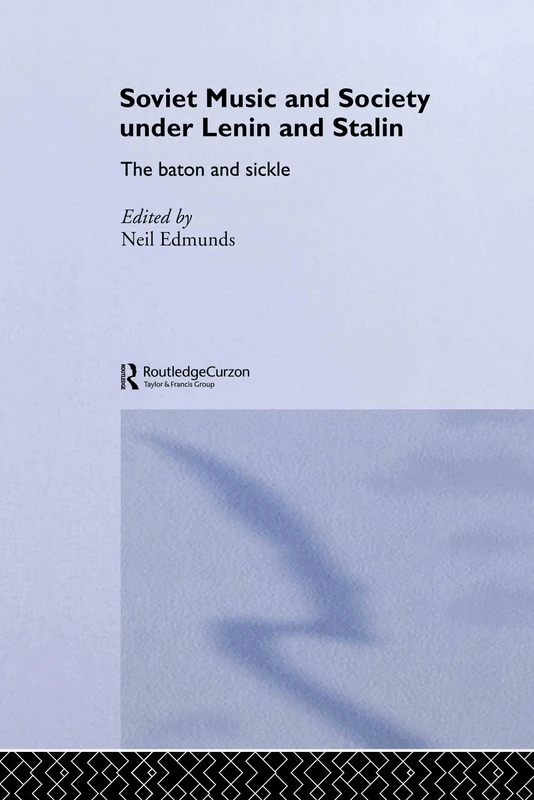 Soviet Music and Society under Lenin and Stalin: The Baton and Sickle (BASEES/Routledge Series on Russian and East European Studies)