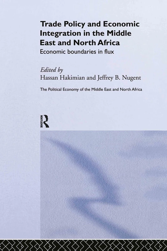 Trade Policy and Economic Integration in the Middle East and North Africa: Economic Boundaries in Flux: 1 (Routledge Political Economy of the Middle East and North Africa)