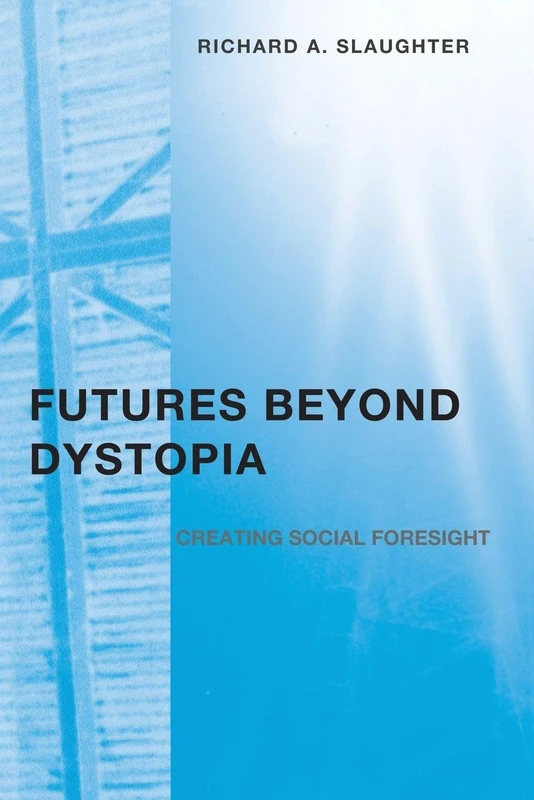 Futures Beyond Dystopia: Creating Social Foresight (Futures and Education Series)