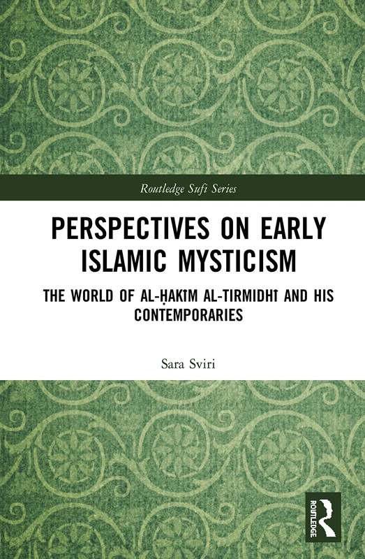 Perspectives on Early Islamic Mysticism: The World of al-Ḥakīm al-Tirmidhī and his Contemporaries (Routledge Sufi Series)