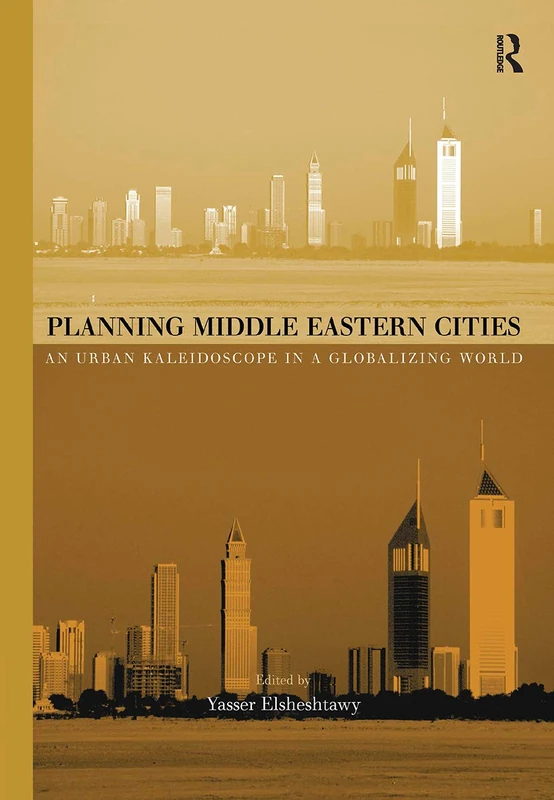 Planning Middle Eastern Cities: An Urban Kaleidoscope (Planning, History and Environment Series)